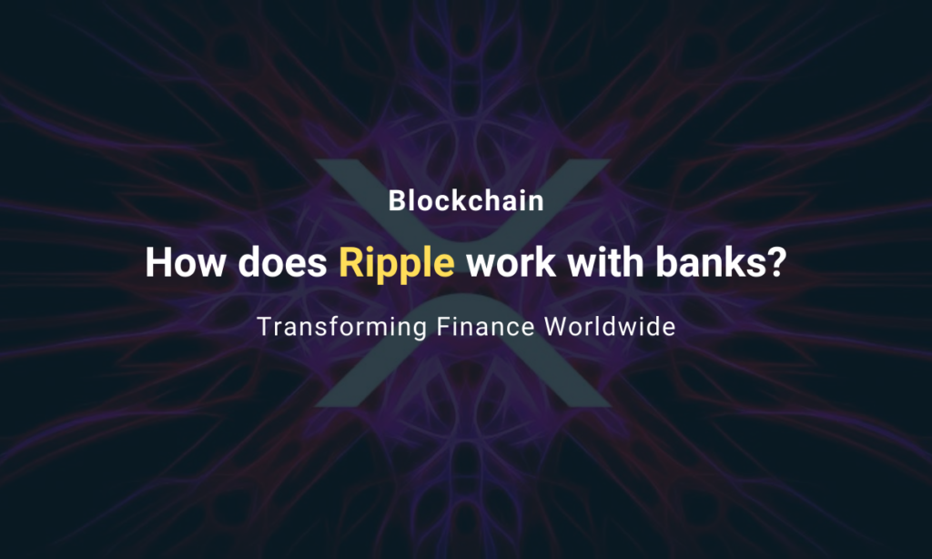 How does Ripple Work with Banks